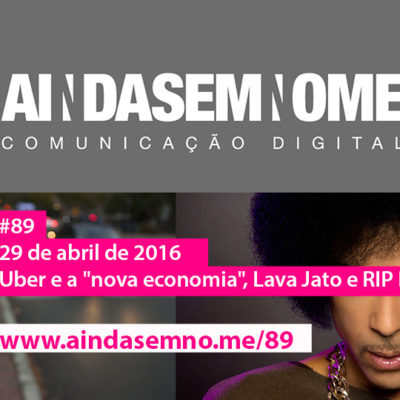 Ainda Sem Nome #89 – Uber e a “nova economia”, Lava Jato e RIP Prince