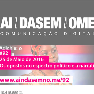 Ainda Sem Nome #92 – Os opostos no espectro político e a narrativa única