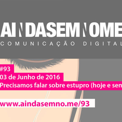 Ainda Sem Nome #93 – Precisamos falar sobre o estupro (hoje e sempre)