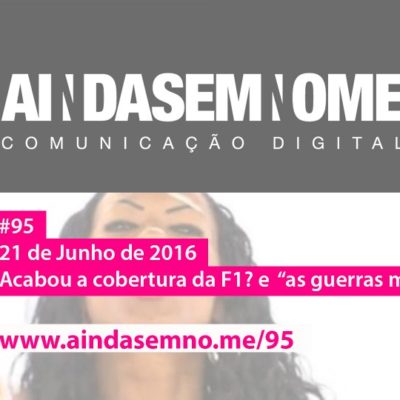 Ainda Sem Nome #95 – Acabou a cobertura da F1? e “as guerras memeais”