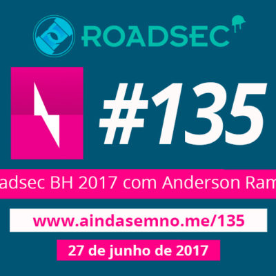 #135 –  Roadsec BH 2017 com Anderson Ramos